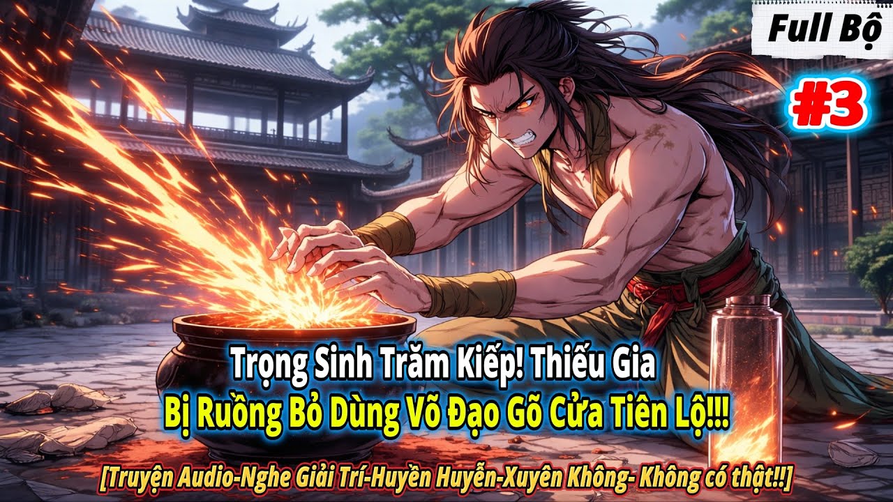[  #3 ] Trọng Sinh Trăm Kiếp, Thiếu Gia Bị Ruồng Bỏ Dùng Võ Đạo Gõ Cửa Tiên Lộ