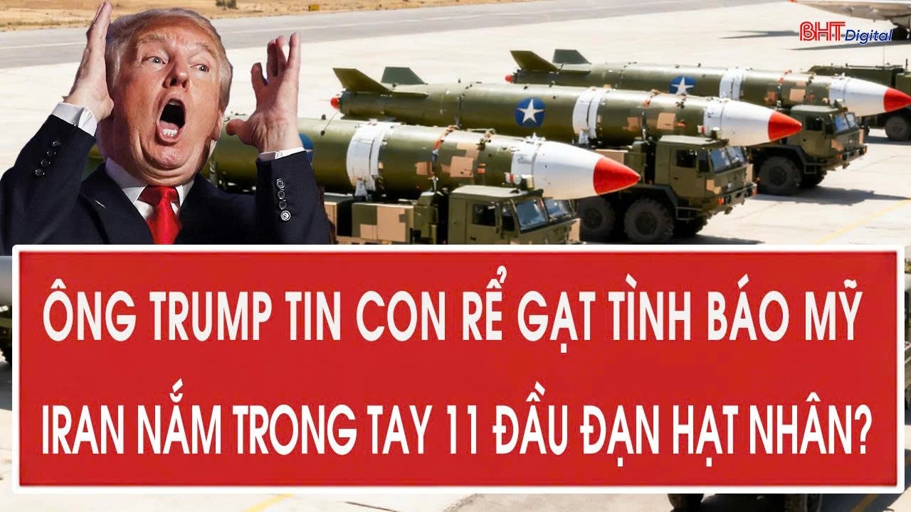 &Ocirc;ng Trump tin con rể gạt t&igrave;nh b&aacute;o Mỹ, Iran nắm trong tay 11 đầu đạn hạt nh&acirc;n?