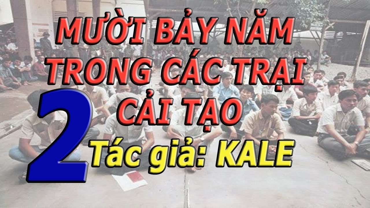 Phần 2/19 Mười Bảy Năm Trong Các Trại Cải Tạo- Kale