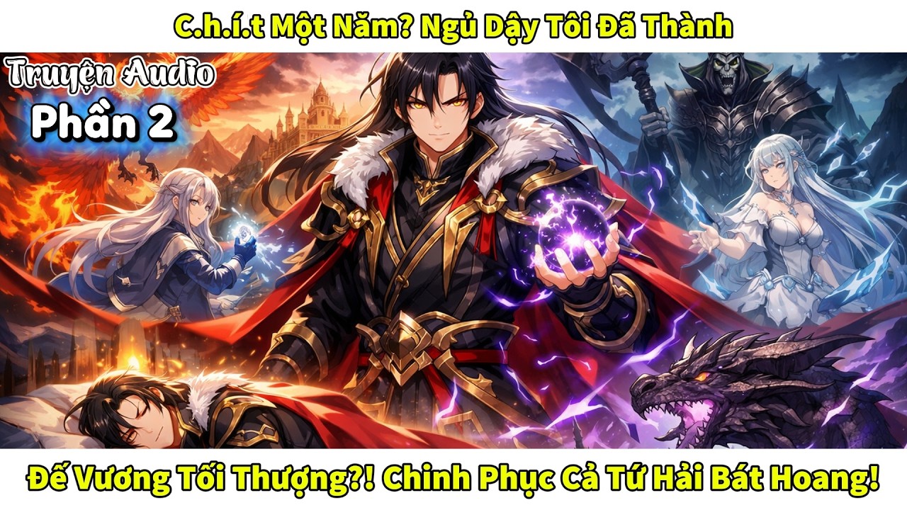 [ P2 ] C.h.í.t Một Năm? Ngủ Dậy Tôi Đã Thành Đế Vương Tối Thượng, Chinh Phục Cả Tứ Hải Bát Hoang!