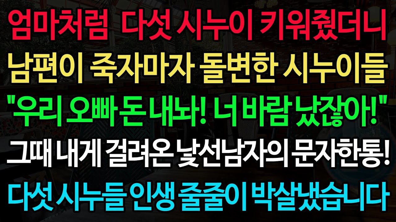 실화사연-엄마처럼  다섯 시누이 키워줬더니 남편이 죽자마자 돌변한 시누이들 