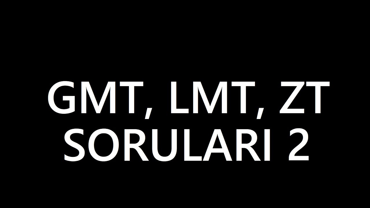 GMT, ZT, LMT SORULARI 2 - SEYİR SAAT HESAPLARI
