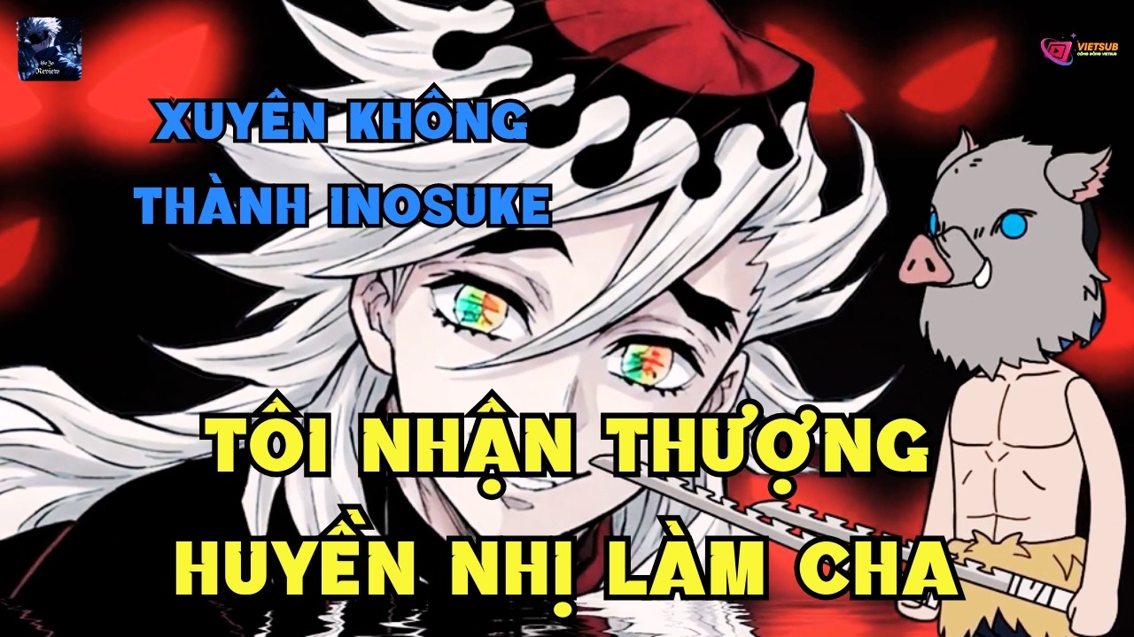 Xuyên không thành Inosuke, tôi chọn nhận Thượng Huyền Nhị làm cha | Gojo Review