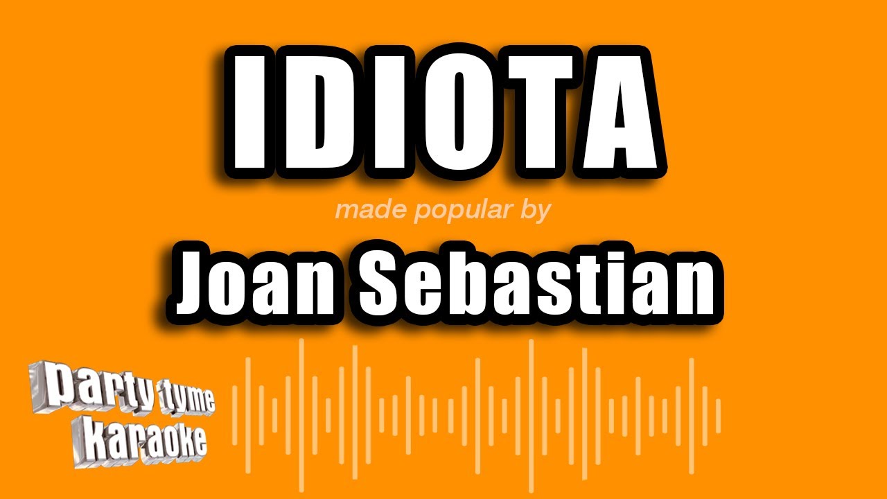 Joan Sebastian - Idiota (Versión Karaoke)