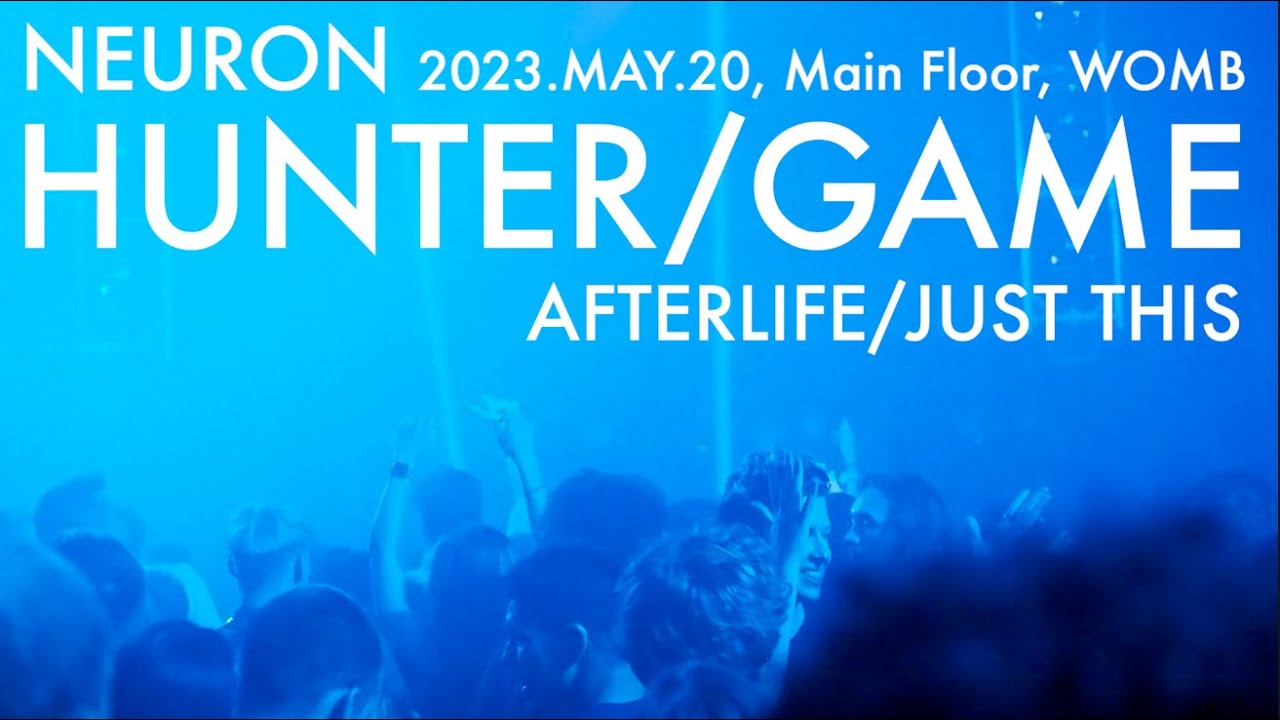 HUNTER/GAME (AFTERLIFE / JUST THIS)【NEURON】2023.MAY.20, WOMB, Shibuya, Tokyo,JP