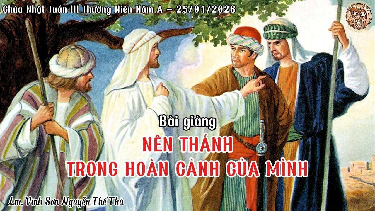 NÊN THÁNH TRONG HOÀN CẢNH CỦA MÌNH | Chúa Nhật III Năm A – 25/01/2026 | Lm. Vincente Nguyễn Thế Thủ