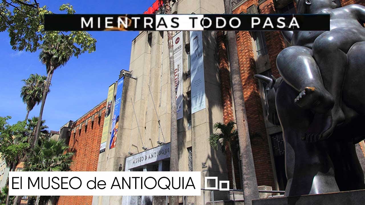 El MUSEO de ANTIOQUIA [Mientras todo pasa] Telemedellín