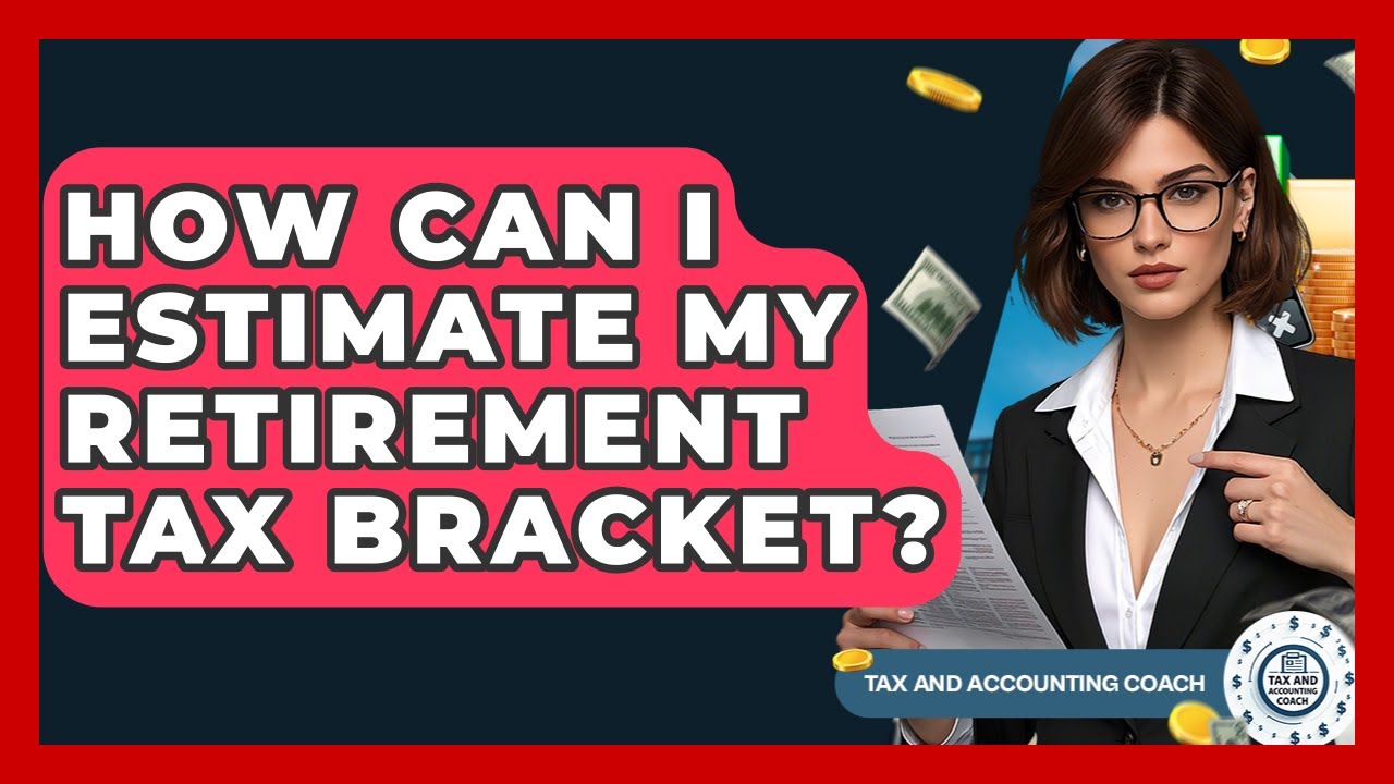 How Can I Estimate My Retirement Tax Bracket? - Tax and Accounting Coach