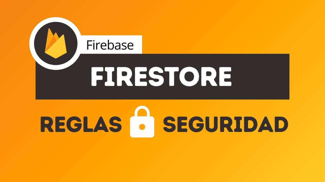 Aprende a utilizar las Reglas de Seguridad de Firestore