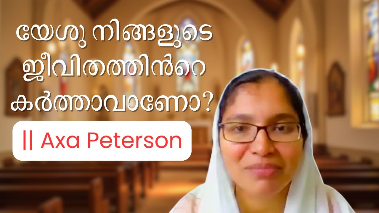 യേശു നിങ്ങളുടെ ജീവിതത്തിന്റെ കർത്താവാണോ? || Sis. Axa Peterson