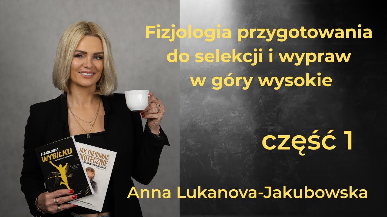 # 26 Anna Lukanova - Jakubowska, Fizjologia przygotowania do selekcji i wypraw w góry wysokie cz.1.