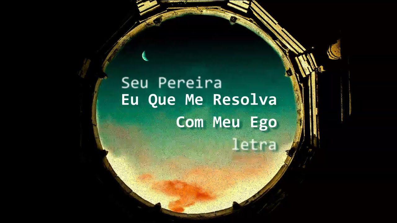 Seu Pereira - Eu Que Me Resolva Com Meu Ego (letra)