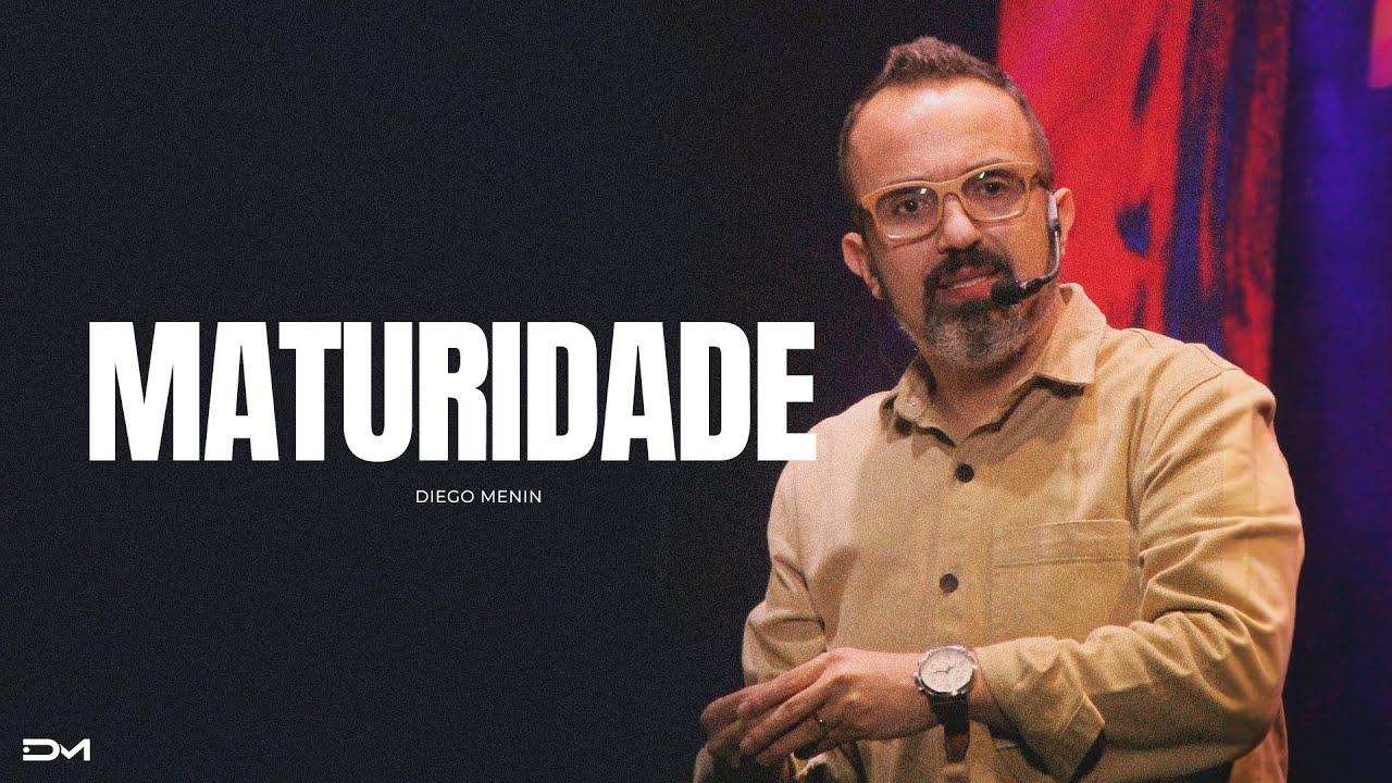MATURIDADE - #DIEGOMENIN | SERMÃO