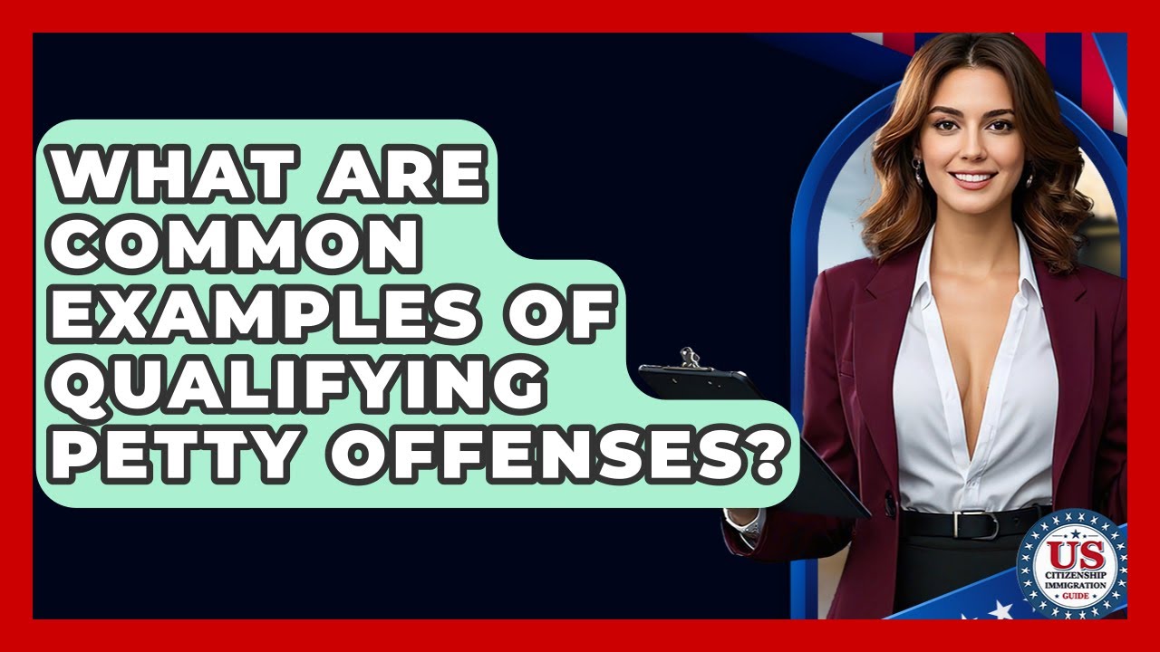 What Are Common Examples Of Qualifying Petty Offenses? - US Citizenship Immigration Guide