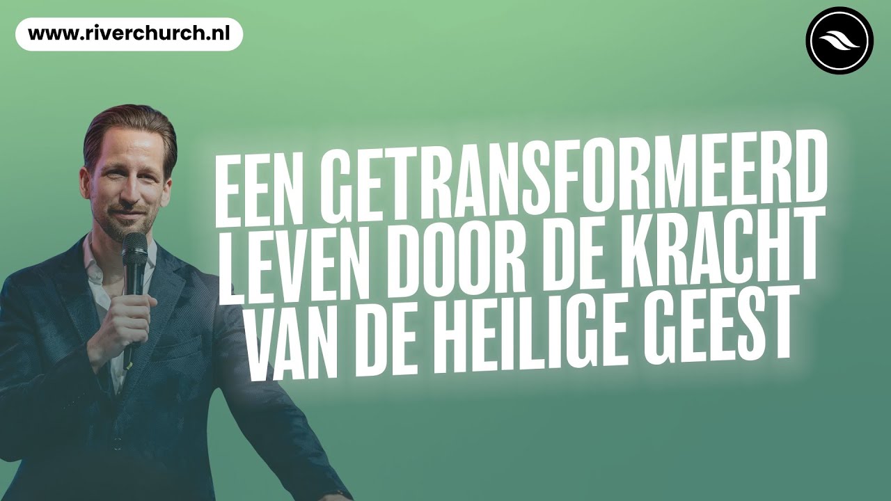Een getransformeerd leven door de kracht van de Heilige Geest | Ben Kroeske | River Church Nederland