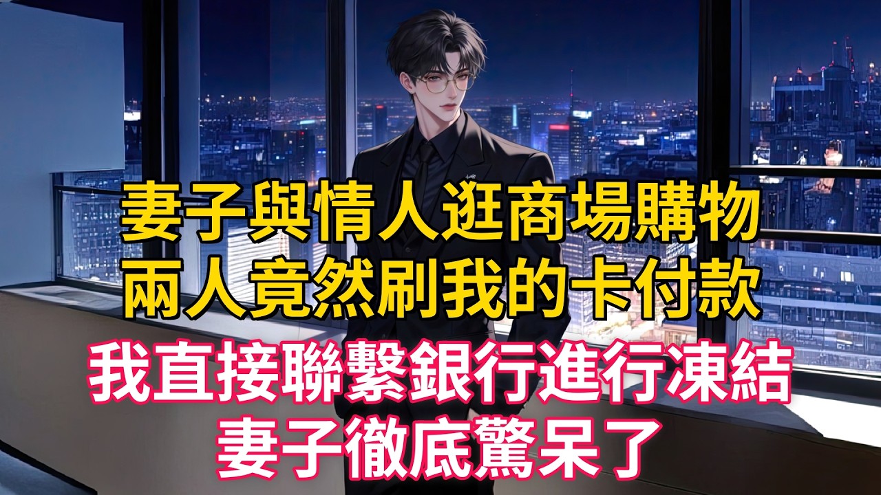 妻子與情人逛商場購物，兩人竟然刷我的卡付款，我直接聯繫銀行進行凍結，妻子徹底驚呆了！