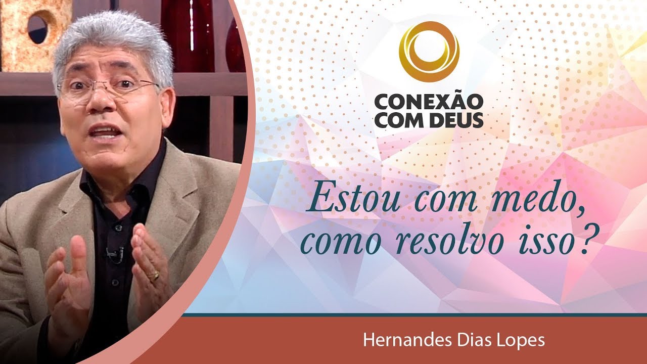 Estou com medo, como resolvo isso? Pr Hernandes Dias Lopes
