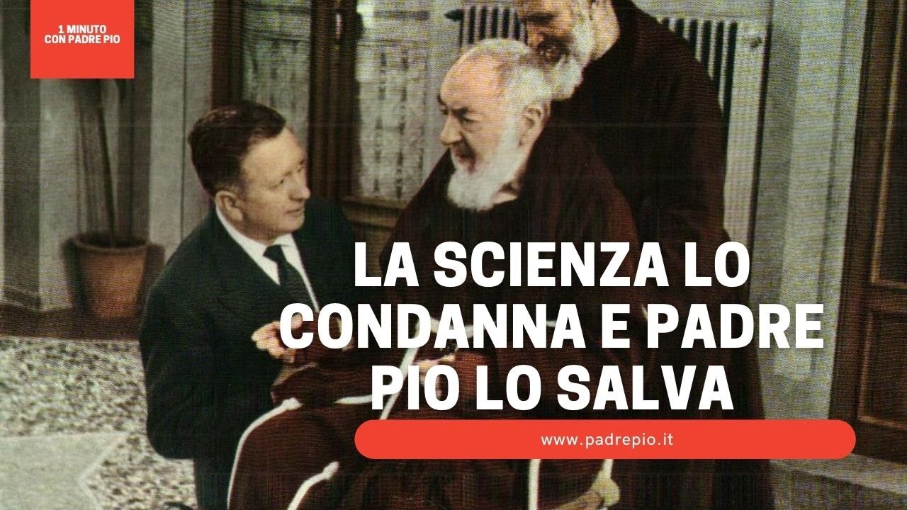 La scienza lo condanna e Padre Pio lo salva