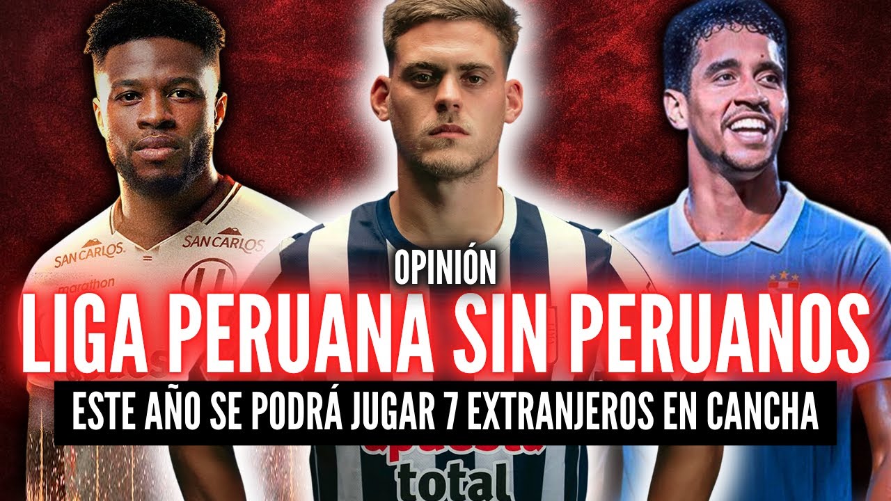 LA LEY BOSMAN PERUANA🏆¿YA NO HAY LUGAR PARA LOS PERUANOS?💥7 EXTRANJEROS EN CANCHA