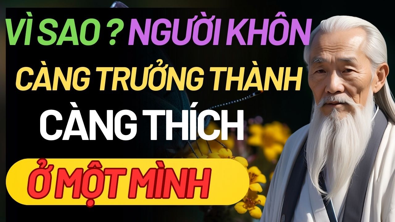 Người Khôn Càng Trưởng Thành Càng Thích Ở Nhà 1 Mình Ít Nói Và Sống Trầm Tĩnh | Triết lý sống
