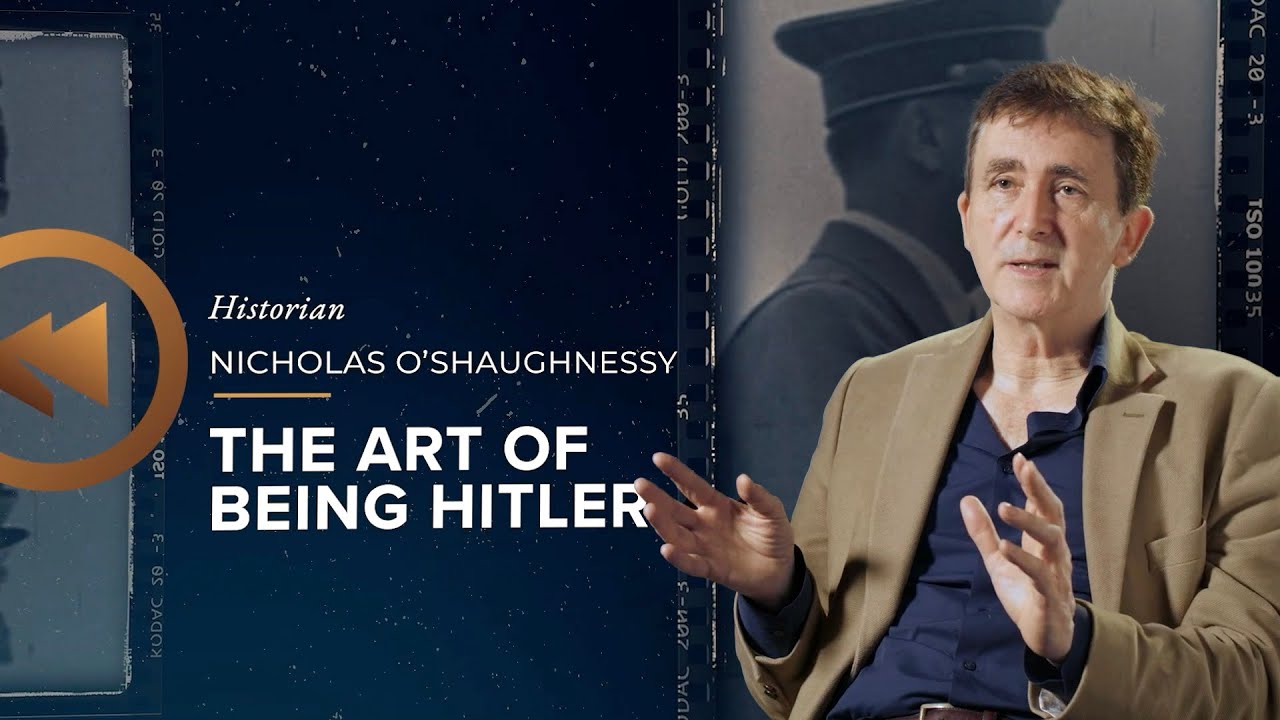 Historic Insights: Nicholas O'Shaughnessy - The Art Of Being Hitler
