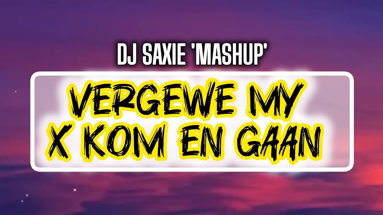 Vergewe My x Kom En Gaan (MashUp) - DJ Saxie.