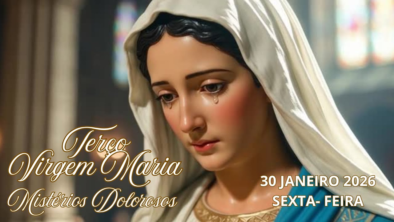 TERÇO DA VIRGEM MARIA - MISTÉRIOS DOLOROSOS - 30 DE JANEIRO 2026