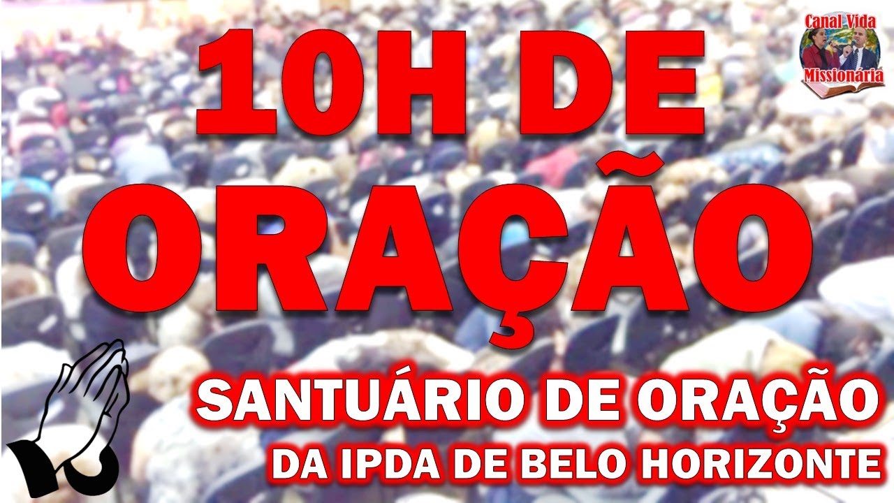 10 HORAS DE ORAÇÃO - SANTUÁRIO DE ORAÇÃO DA IPDA
