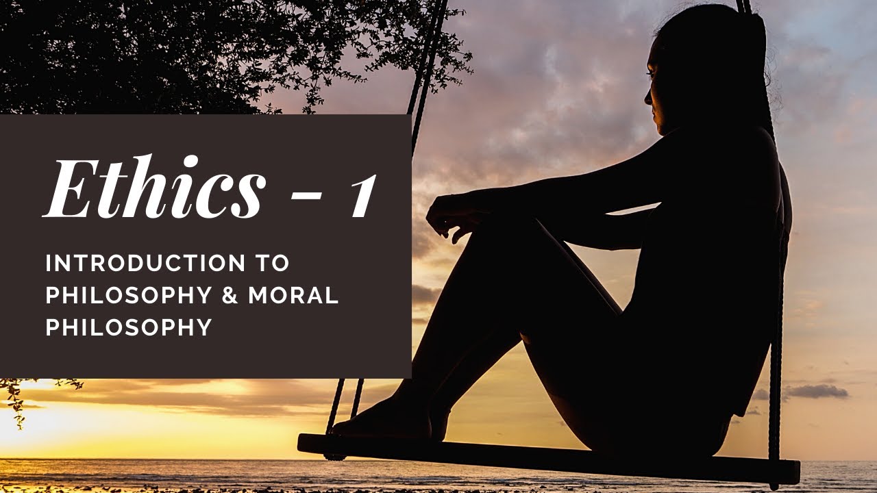 Ethics 01  Introduction to Philosophy & Moral Philosophy