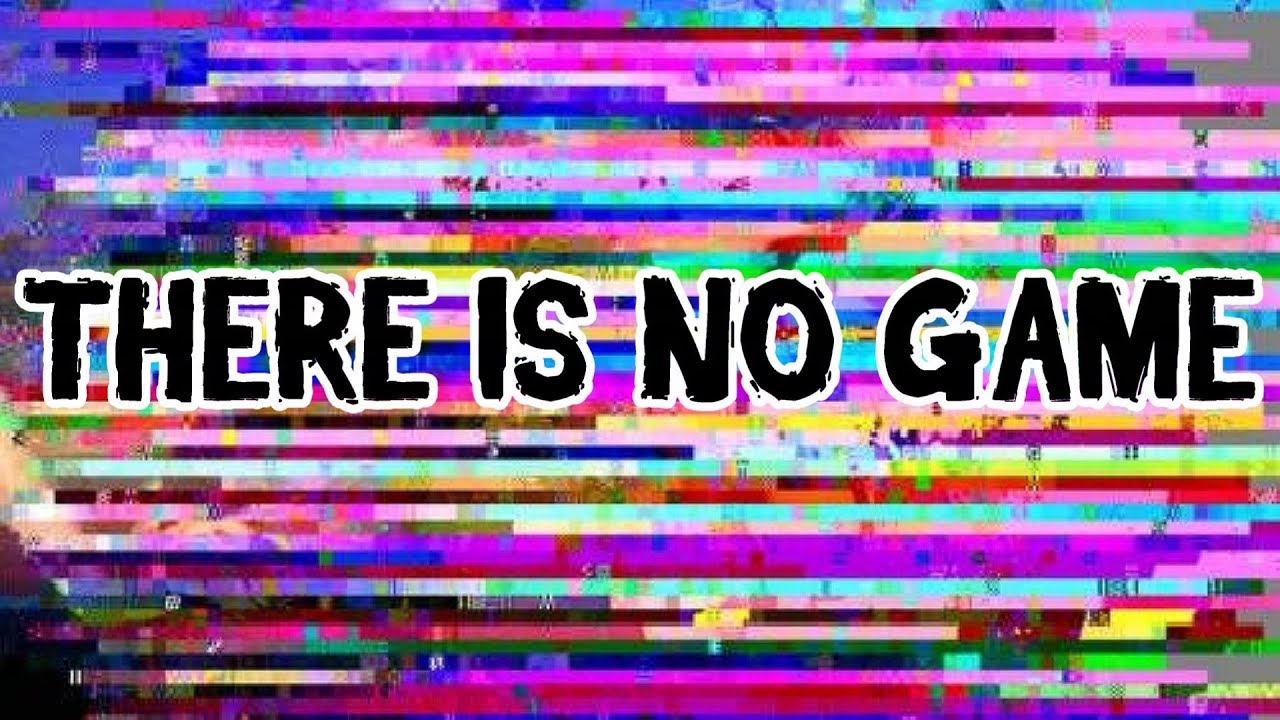 THERE IS NO VIDEO | There Is No Game (Both Endings)