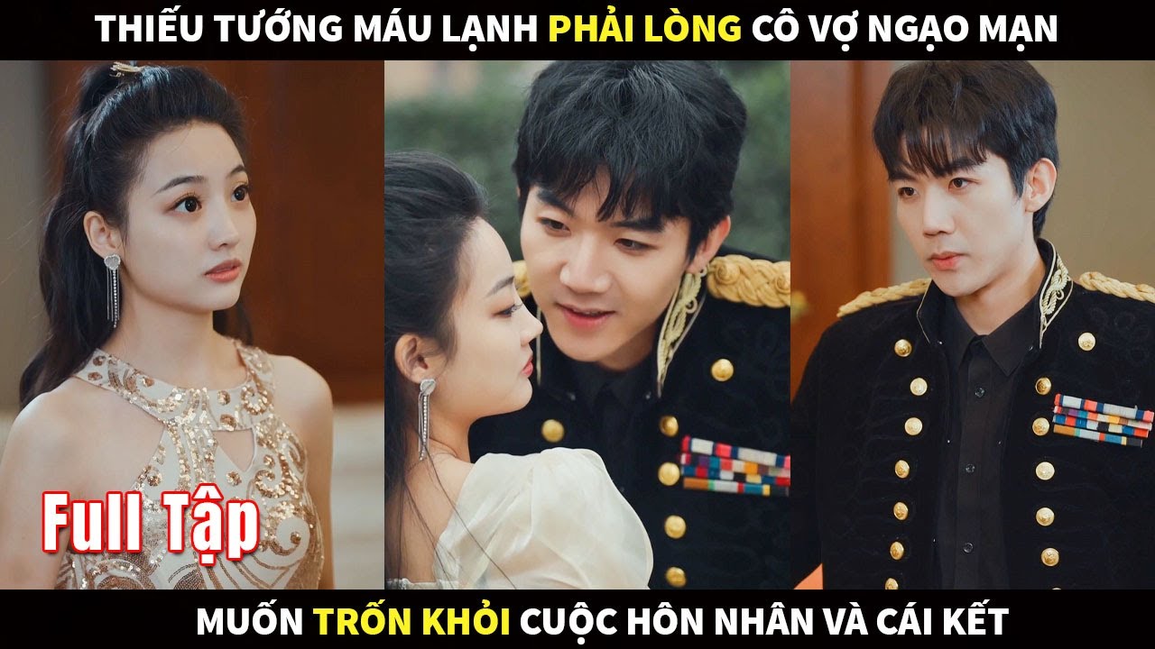 Thiếu Tướng máu lạnh phải lòng cô Vợ ngạo mạn muốn trốn khỏi cuộc hôn nhân và cái kết