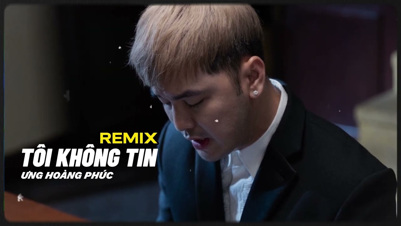T&Ocirc;I KH&Ocirc;NG TIN REMIX - Ưng Ho&agrave;ng Ph&uacute;c | 