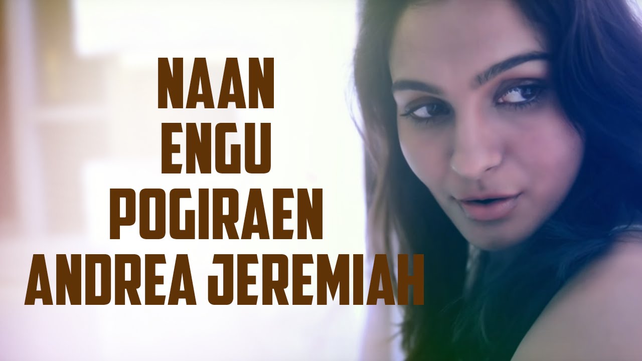 Naan Engu Pogiraen - Andrea Jeremiah