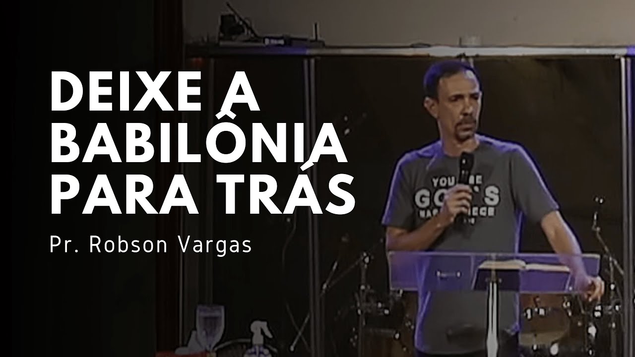 DEIXE A BABIL&Ocirc;NIA PARA TR&Aacute;S - Pastor Robson Vargas