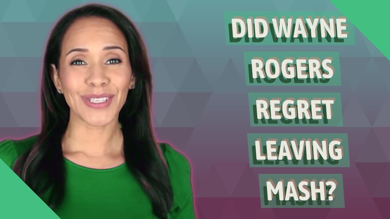 Did Wayne Rogers regret leaving mash?