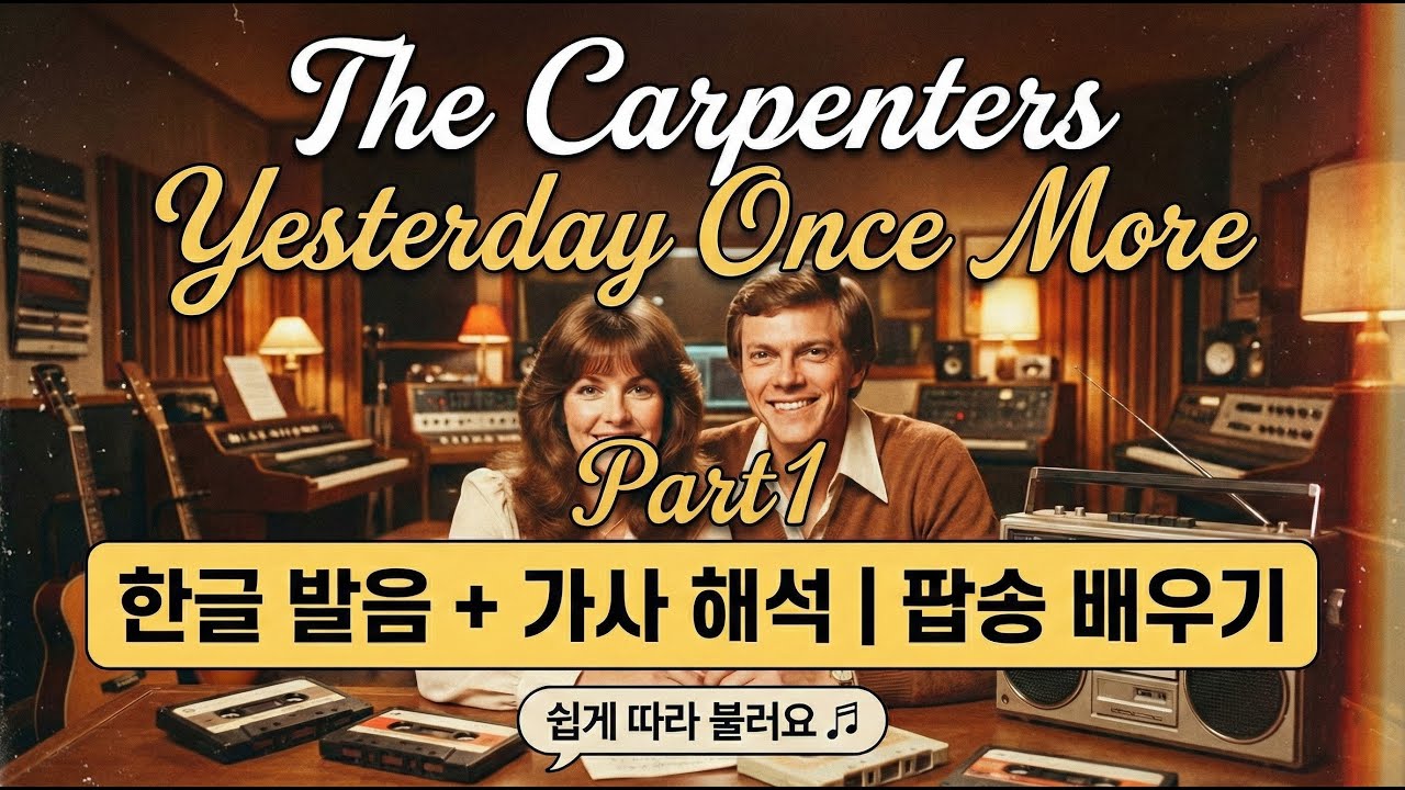 카펜터즈(Carpenters) - Yesterday Once More (예스터데이 원스모어)배우기 -1, 한글 발음 + 가사 해석,  팝송 배우기 끝판왕 