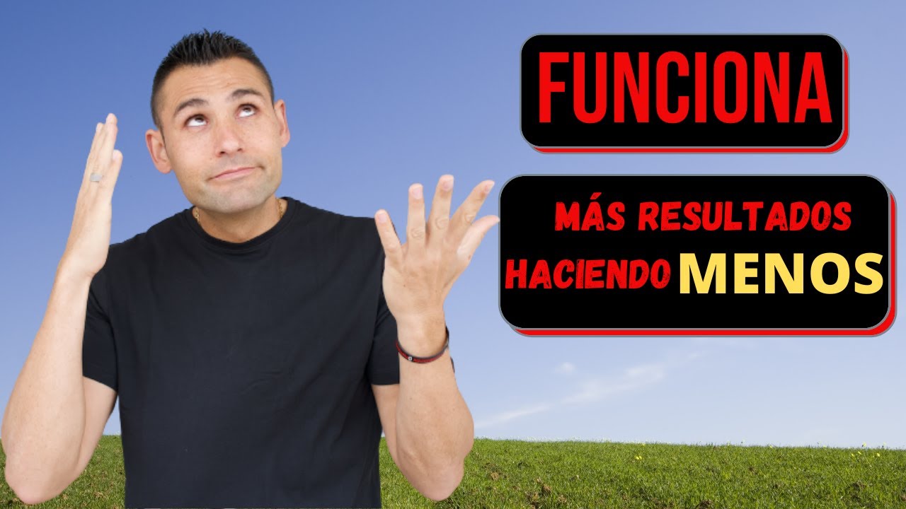 MÁS RESULTADOS HACIENDO MENOS, FUNCIONA!