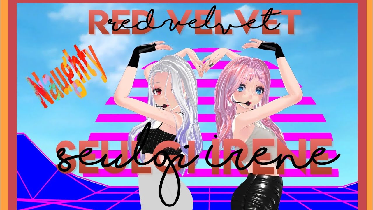 {MMD} Red Velvet °Irene & Seulgi° - Naughty *Performance Version* [Haku, Luka]
