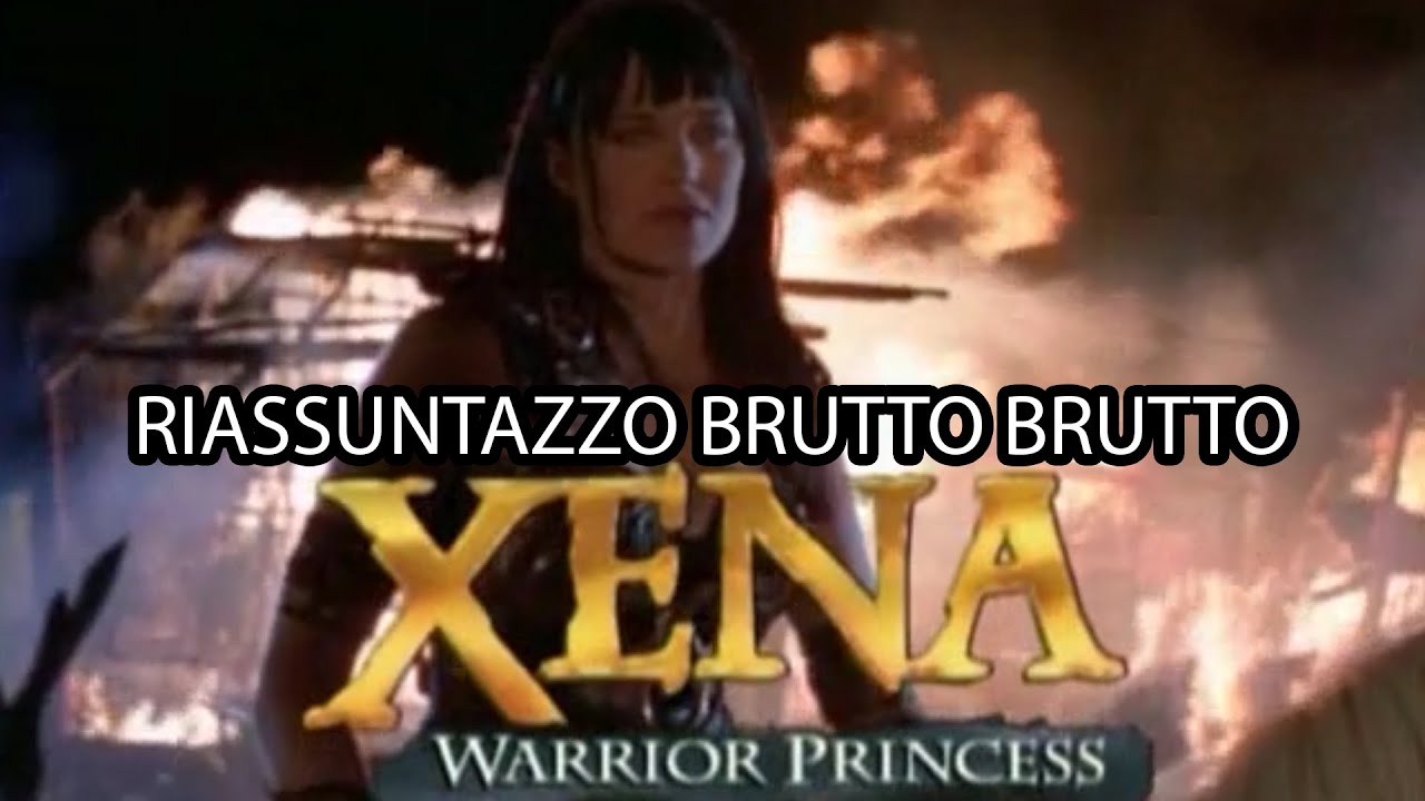 Xena principessa guerriera - RIASSUNTAZZO BRUTTO BRUTTO
