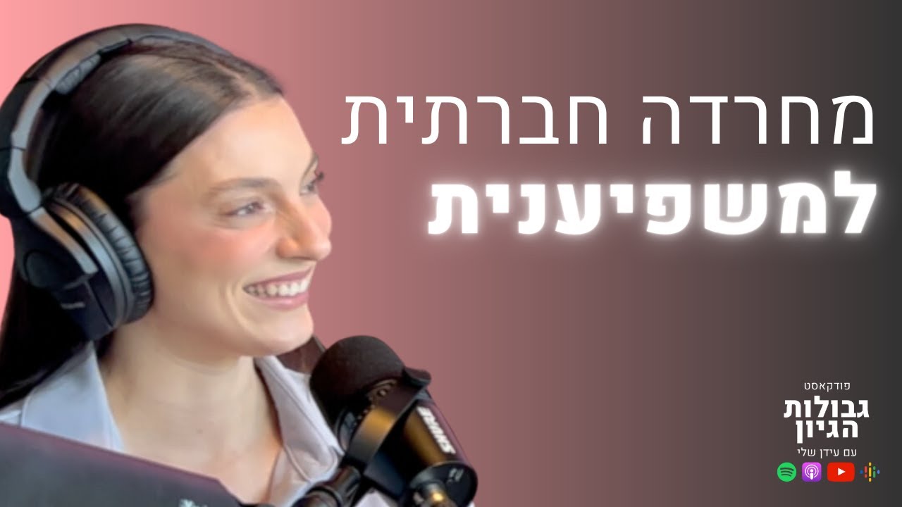 יובל טננהאוס: מחרדה חברתית למשפיענית | פודקאסט גבולות הגיון פרק #10