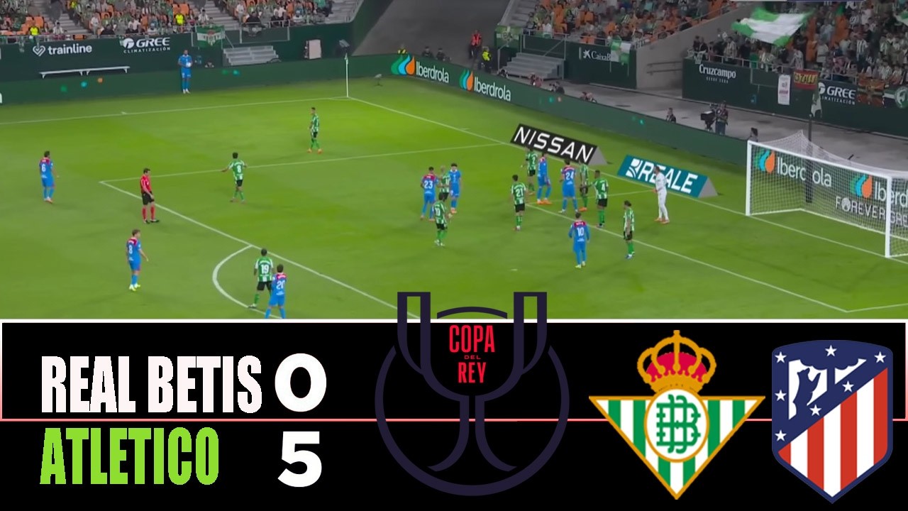 REAL BETIS vs ATLETICO MADRID 0-5 | 2026 Copa Del Rey | Match Highlights