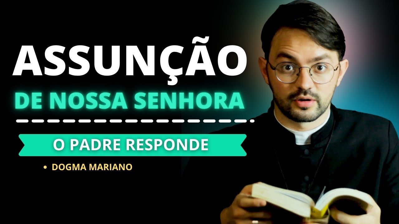 ASSUNÇÃO DE MARIA SANTÍSSIMA - O PADRE RESPONDE