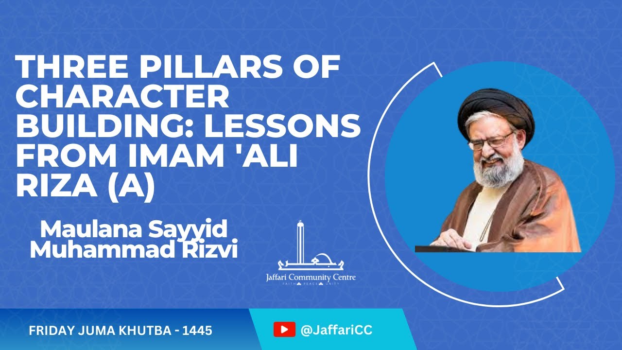 Three Pillars of Character Building: Lessons from Imam 'Ali Riza (a) - Maulana Syed Muhammad Rizvi