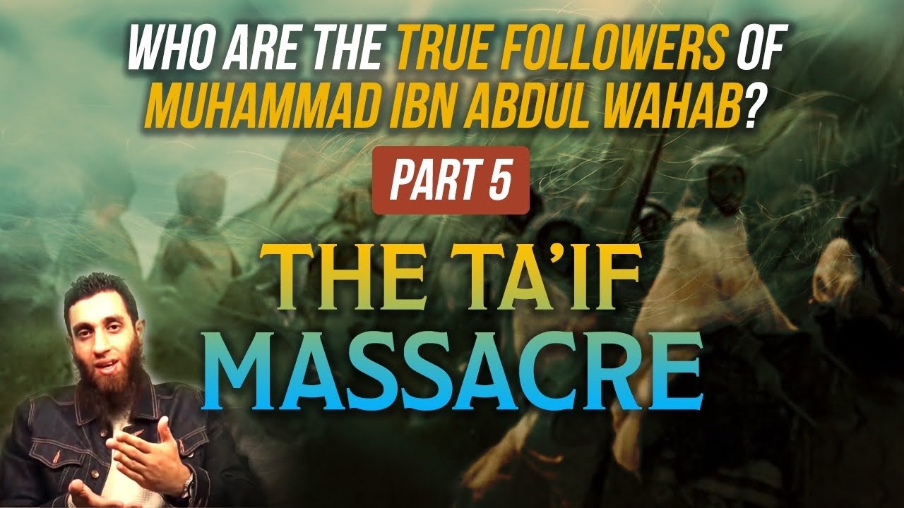 WHO ARE THE TRUE FOLLOWERS OF MUHAMMAD IBN ABDUL WAHAB | THE TAI’F MASSACRE | PART 5