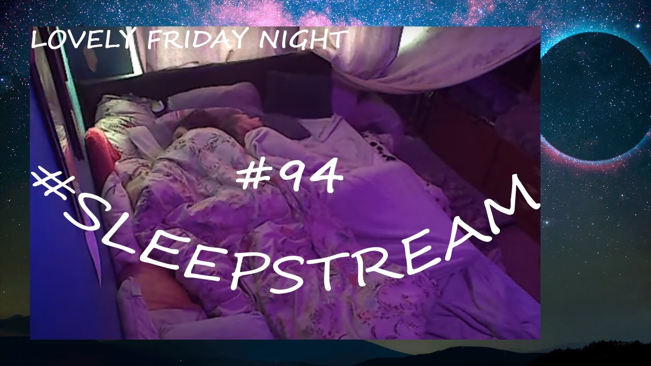 FRIDAY again with us! Just sleeping LIVE SLEEP STREAM 94 