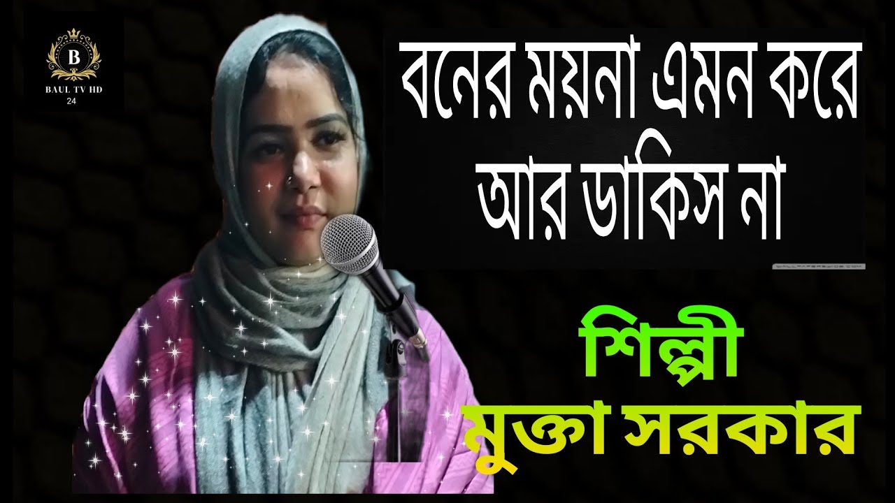 শিল্পী মুক্তা সরকারের কন্ঠে বনের ময়না, ময়না রে এমন করে আর ডাকিস না,,,,