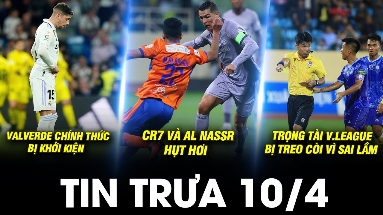 BẢN TIN TRƯA 10/4| VALVERDE BỊ KIỆN, CR7 VÀ AL NASSR HỤT HƠI, TR.TÀI V.LEAGUE BỊ TREO CÒI VÌ SAI LẦM