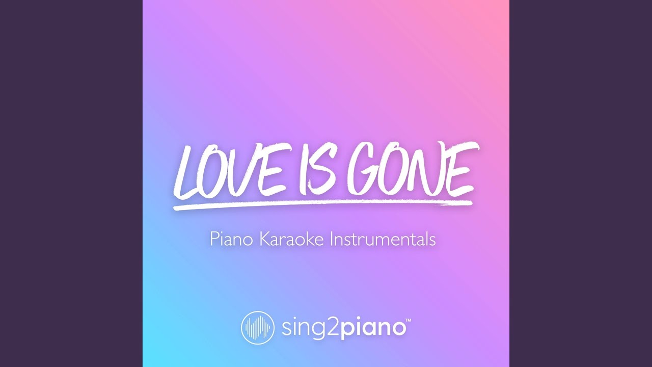 Love Is Gone (Higher Key) [Originally Performed by SLANDER & Dylan Matthew] (Piano Karaoke Version)
