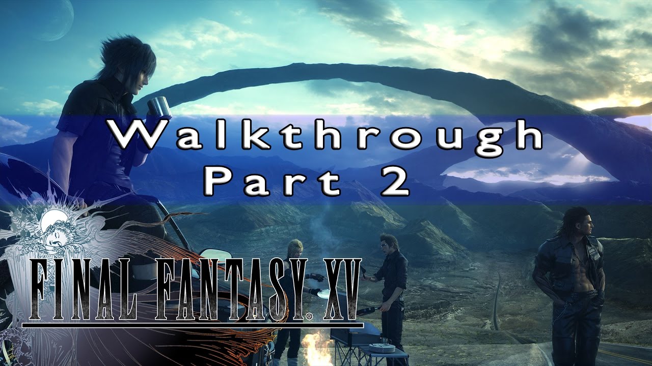 Final Fantasy 15 100% Walkthrough - Part 2 Time For Some Early Hunts