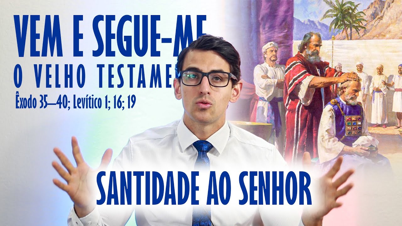 Vem e Segue-me - Santidade ao Senhor - &Ecirc;xodo 35&ndash;40; Lev&iacute;tico 1; 16; 19